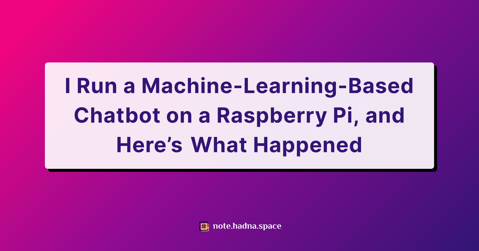 I Run a Machine-Learning-Based Chatbot on a Raspberry Pi, and Here’s What Happened